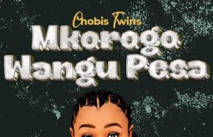 AUDIO | Chobis Twins – Mkorogo Wangu Pesa | Download AUDIO Chobis Twins - Mkorogo Wangu Pesa Download DJ MULI