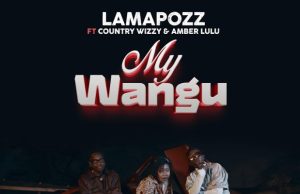AUDIO | Lamapozz Ft Amber Lulu & Country Wizzy – My Wangu | Download AUDIO Lamapozz Ft Amber Lulu & Country Wizzy – My Wangu Download DJ MULI