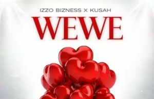 Izzo Bizness Ft Kusah – Wewe