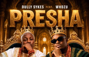 Dully Sykes Ft Whozu – Presha
