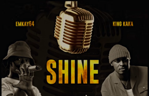 Emkay64 Ft King Kaka – Shine