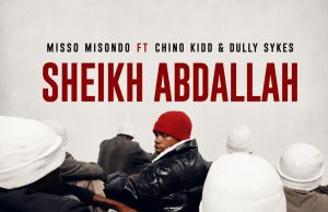 Misso Misondo Ft Chino Kidd & Dully Sykes – Sheikh Abdallah