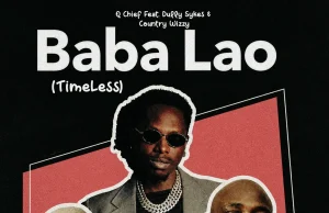 Q Chief Ft Dully Sykes & Country Wizzy – Baba Lao (Timeless)